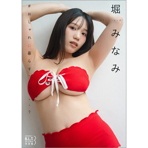 B.L.T.デジタル写真集 堀みなみ #おしゃれに暮らす……?